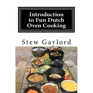 Introduction to Fun Dutch Oven Cooking, By Stew Gaylord